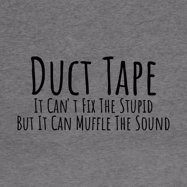 Duct Tape it can't fix stupid but it can muffle the sound witty T-shirt by RedYolk